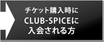 チケット購入時にCLUB-SPICEに入会される方