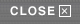 CLOSE